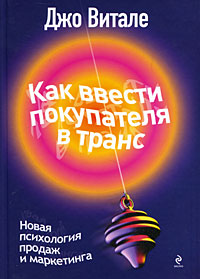 Как ввести покупателя в транс Новая психология продаж и маркетинга Серия: Джо Витале - мастер продаж инфо 341j.