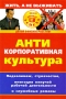 Антикорпоративная культура Подхалимаж, стукачество, имитация кипучей рабочей деятельности и служебные романы Серия: Школа успеха инфо 6605j.